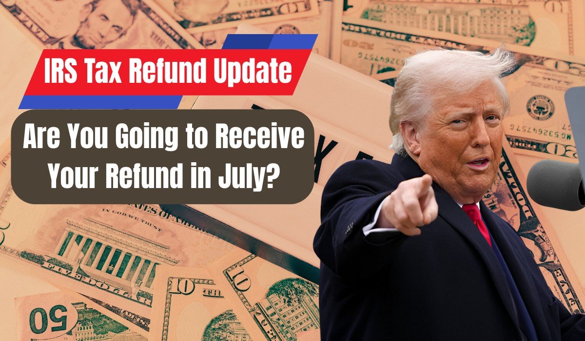 IRS Tax Refunds Update - Are You Going to Receive Your Refund in July?