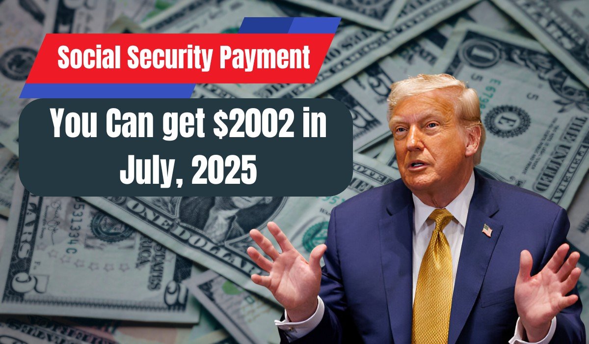 Social Security Payment of $2002 in July - When Will Your Payment Arrive?